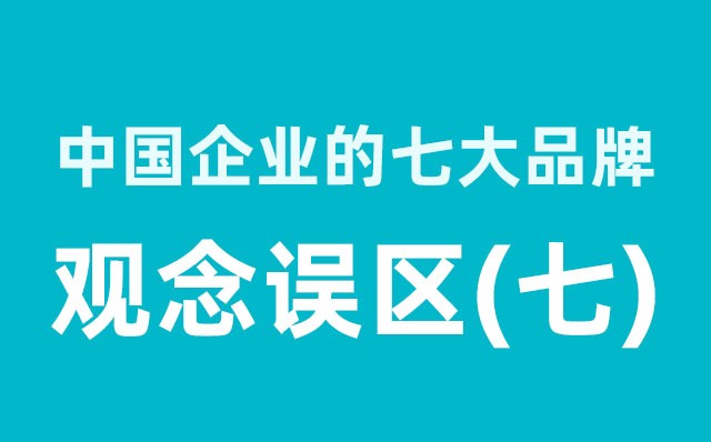 中國企業(yè)的七大品牌觀念誤區(qū)（7）分享