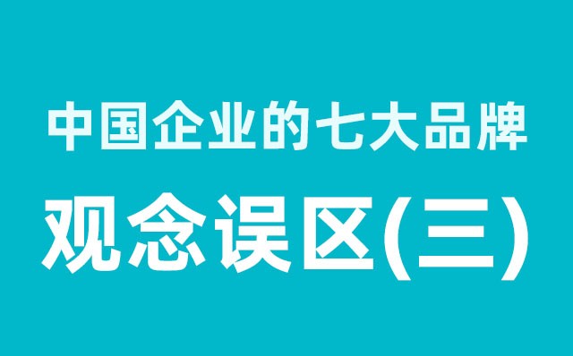 中國企業(yè)的七大品牌觀念誤區(qū)（3）分享