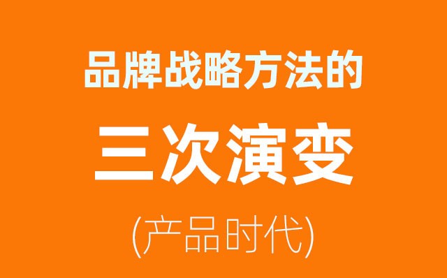 品牌戰(zhàn)略方法的三次演變——產品時代(2)